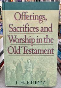 Offerings, Sacrifices &amp; Worship in the Old Testament by J. H. Kurtz - 1998