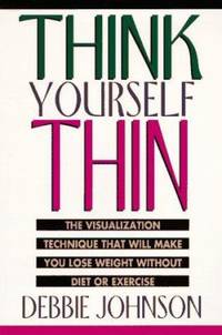 Think Yourself Thin : The Visualization Technique That Will Make You Lose Weight