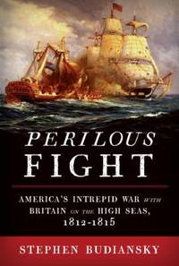 Perilous Fight : America's Intrepid War with Britain on the High Seas, 1812-1815