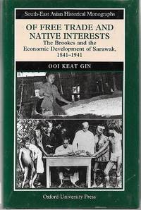 Of Free Trade and Native Interests The Brookes and the Economic Development of Sarawak, 1841-1941 by Ooi Keat Gin - 1998