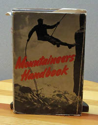 The Mountaineers Handbook, the Techniques Of Mountain Climbing