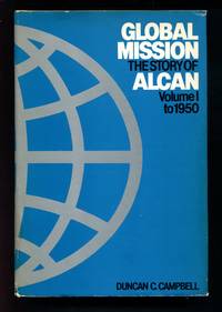 Global Mission: The Story of Alcan Volume I to 1950