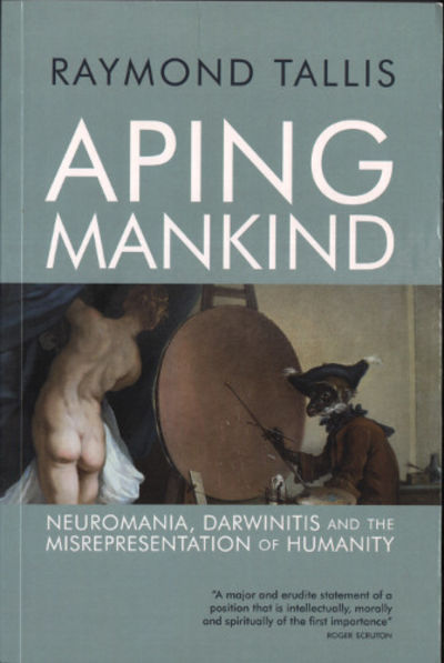 APING MANKIND. Neuromania, Darwinitis and the…