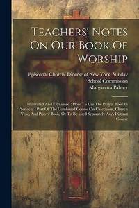 Teachers' Notes On Our Book Of Worship: Illustrated And Explained : How To Use The Prayer Book In...