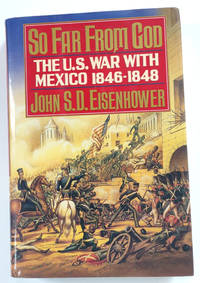 So Far From God: the U.S. War With Mexico 1846-1848