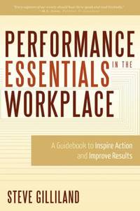 Performance Essentials in the Workplace : A Guidebook to Inspire Action and Improve Results
