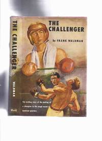 The Challenger -by Frank Waldman ( The exciting story of the making of a champion in the rough world of knockout punches )( boxing /  boxer story ) by Waldman, Frank - 1955