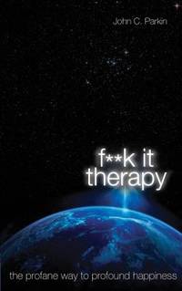 F**K It Therapy : The Profane Way to Profound Happiness