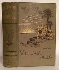 Matabele Land and the Victoria Falls. A Naturalist&#39;s Wanderings in the Interior of South Africa. From the Letters &amp; Journals of the Late Frank Oates.