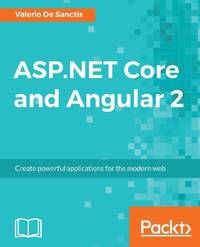 ASP.NET Core and Angular 2: Create powerful applications for the modern web
