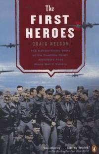 The First Heroes: The Extraordinary Story of the Doolittle Raid--America's First World War II...