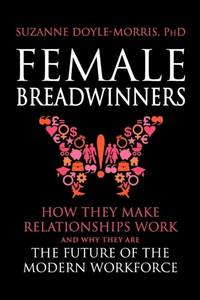 Female Breadwinners: How they Make Relationships Work and Why They are the Future of the Modern...