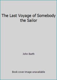 The Last Voyage of Somebody the Sailor by John Barth - 1991