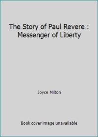 The Story of Paul Revere : Messenger of Liberty