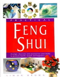 Practical Feng Shui: Arrange, Decorate and Accessorize Your Home to Promote Health, Wealth and...