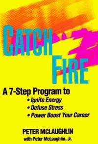 CatchFire : A 7-Step Program to Ignite Energy, Defuse Stress and Power Boost Your Career