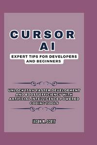 Cursor AI: Expert Tips For Developers and Beginners: Unlock 159% Faster Development and Boost...