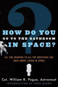 How Do You Go to the Bathroom in Space? : All the Answers to All the Questions You Have about...