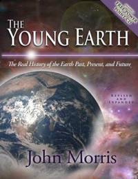 The Young Earth : The Real History of the Earth: Past, Present, and Future by John Morris - 2007