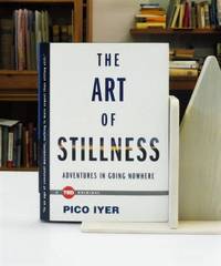 The Art Of Stillness: Adventures In Going Nowhere by Iyer, Pico