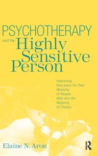 Psychotherapy and the Highly Sensitive Person: Improving Outcomes for That Minority of People Who...