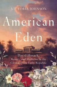 American Eden : David Hosack, Botany, and Medicine in the Garden of the Early Republic