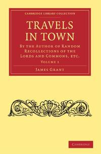 Travels in Town: By the Author of Random Recollections of the Lords and Commons, etc.