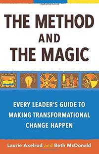 The Method and the Magic: Every Leader's Guide to Making Transformational Change Happen