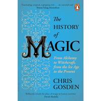 The History of Magic: From Alchemy to Witchcraft, from the Ice Age to the Present