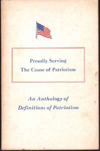 cover of PROUDLY SERVING THE CAUSE OF PATRIOTISM An Anthology of Definitions of Patriotism