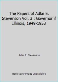 The Papers of Adlai E. Stevenson Vol. 3 : Governor if Illinois, 1949-1953