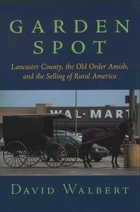 Garden Spot: Lancaster County, the Old Order Amish, and the Selling of Rural America