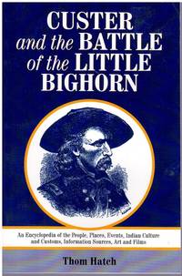 cover of CUSTER AND THE BATTLE OF THE LITTLE BIGHORN An Encyclopedia of the People, Places, Events, Indian Culture and Customs, Information Sources, Art and Films