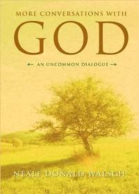 More Conversations With God An Uncommon Dialogue Living In The World With Honesty Courage And Love