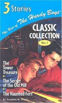 The Best of the Hardy Boys? Classic Collection : The Tower Treasure - The Secret of the Old Mill - The Haunted Fort