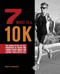 7 Weeks to a 10k: The Complete Day-By-Day Program to Train for Your First Race or Improve Your...