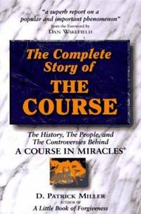The Complete Story of the Course : The History, the People, and the Controversies Behind A Course...