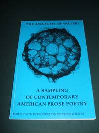 THE ANATOMY OF WATER: A SAMPLING OF CONTEMPORARY AMERICAN PROSE POETRY by Steve Wilson edited with an introduction by - 1992