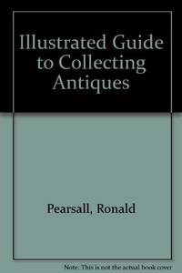 Illustrated Guide to Collecting Antiques