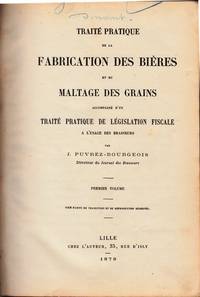 Traité pratique de la Fabrication des Bières et du Maltage des Grains. Accompagé d'un Traité pratique de Législation fiscale a l'usage des brasseurs by J PUVREZ-BOURGEOIS - Hardcover - 1878. - from Sylco bvba livres anciens - antiquarian books (SKU: 2197)