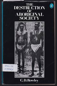 The Destruction of Aboriginal Society by Rowley, C. D - 1980