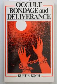 Occult Bondage and Deliverance: Advice for Counselling the Sick, the Troubled, and the Occultly...