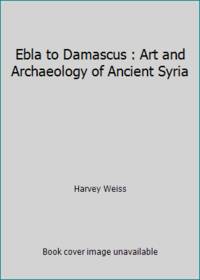 Ebla to Damascus : Art and Archaeology of Ancient Syria