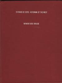 Bernard De Voto: Historian of the West: A thesis submitted to the faculty of the University of Utah in partial fulfillment of the requirements for the degree of Master of Science, Department of History, University of Utah, June, 1966
