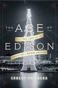 The Age of Edison : Electric Light and the Invention of Modern America