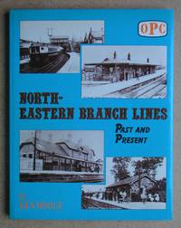 North-Eastern Branch Lines Past and Present. by Hoole, Ken - 1984