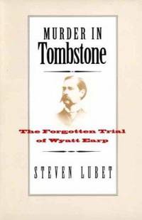 Murder in Tombstone : The Forgotten Trial of Wyatt Earp