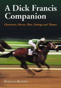 A Dick Francis Companion : Characters, Horses, Plots, Settings and Themes