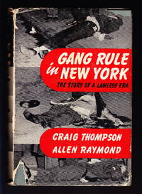 Gang Rule in New York:  The Story of a Lawless Era by Thompson, Craig & Allen Raymond - 1940