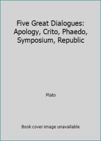 Five Great Dialogues: Apology, Crito, Phaedo, Symposium, Republic